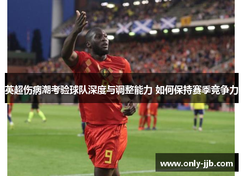 英超伤病潮考验球队深度与调整能力 如何保持赛季竞争力