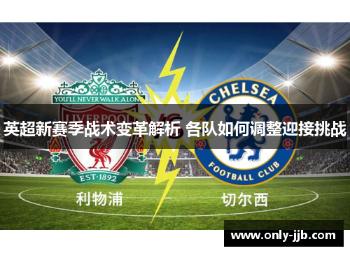 英超新赛季战术变革解析 各队如何调整迎接挑战 英超新赛季战术变革解析 各队如何调整迎接挑战