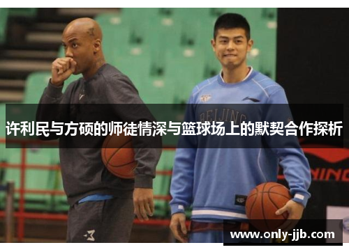 许利民与方硕的师徒情深与篮球场上的默契合作探析