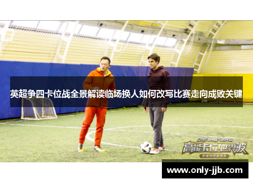 英超争四卡位战全景解读临场换人如何改写比赛走向成败关键 英超争四卡位战全景解读临场换人如何改写比赛走向成败关键