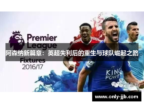 阿森纳新篇章:英超失利后的重生与球队崛起之路 阿森纳新篇章:英超失利后的重生与球队崛起之路