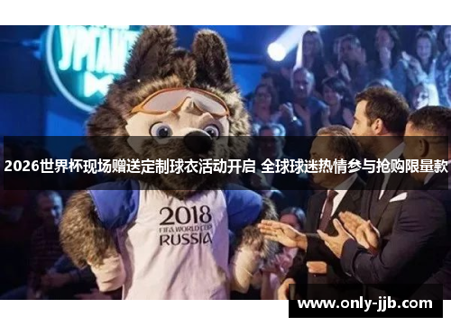 2026世界杯现场赠送定制球衣活动开启 全球球迷热情参与抢购限量款