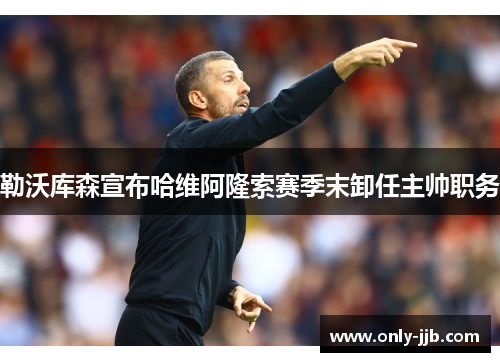 勒沃库森宣布哈维阿隆索赛季末卸任主帅职务 勒沃库森宣布哈维阿隆索赛季末卸任主帅职务