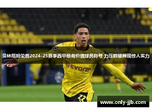 贝林厄姆荣膺2024-25赛季西甲最有价值球员称号 力压群雄展现惊人实力