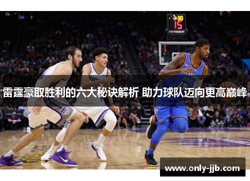 雷霆豪取胜利的六大秘诀解析 助力球队迈向更高巅峰