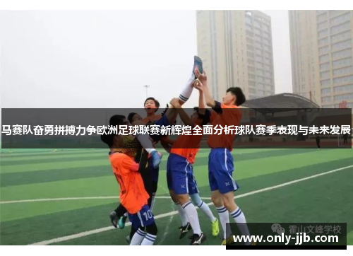马赛队奋勇拼搏力争欧洲足球联赛新辉煌全面分析球队赛季表现与未来发展