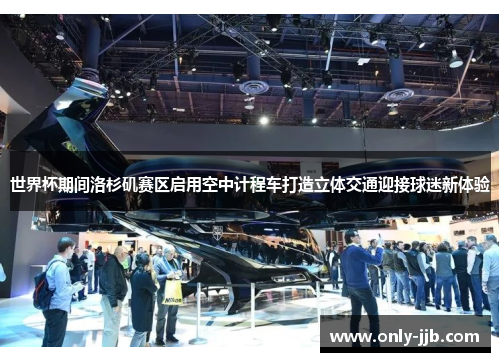 世界杯期间洛杉矶赛区启用空中计程车打造立体交通迎接球迷新体验