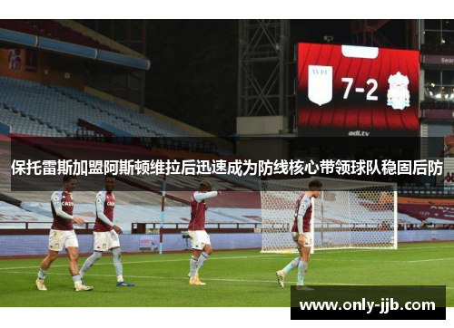 保托雷斯加盟阿斯顿维拉后迅速成为防线核心带领球队稳固后防