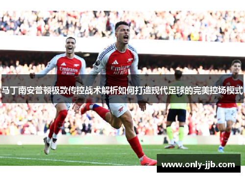 马丁南安普顿极致传控战术解析如何打造现代足球的完美控场模式