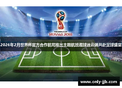 2026年2月世界杯官方合作航司推出主题航班邀球迷云端共赴足球盛宴